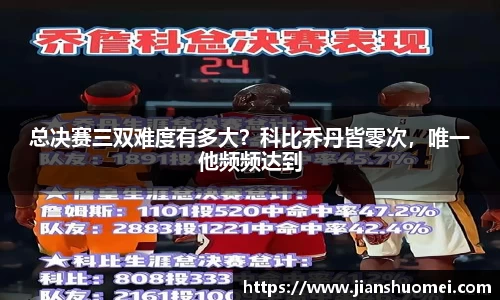 总决赛三双难度有多大？科比乔丹皆零次，唯一他频频达到